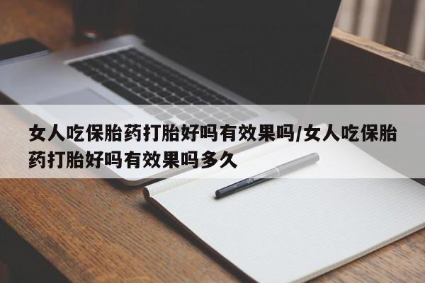 推荐个卖流产药的微信女人吃保胎药打胎好吗有效果吗/女人吃保胎药打胎好吗有效果吗多久