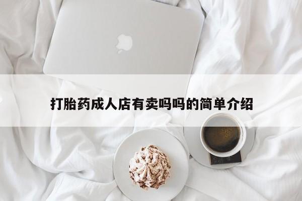 推荐个卖流产药的微信打胎药成人店有卖吗吗的简单介绍