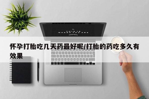 推荐个卖流产药的微信怀孕打胎吃几天药最好呢/打胎的药吃多久有效果