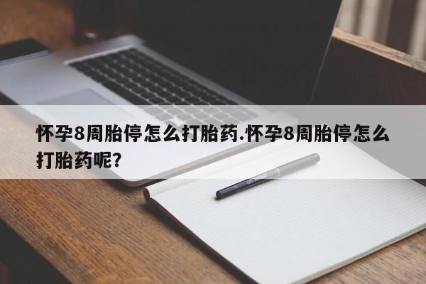 推荐个卖流产药的微信怀孕8周胎停怎么打胎药.怀孕8周胎停怎么打胎药呢？