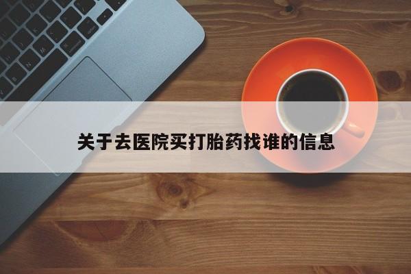 推荐个卖流产药的微信关于去医院买打胎药找谁的信息